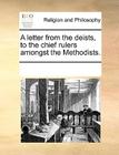 A Letter from the Deists, to the Chief Rulers Amongst the Methodists. By Multiple Contributors Cover Image