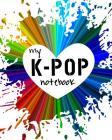 My K-Pop Notebook: K-Pop Army Notebook! a K-Pop Themed 100-Page Notebook to Write about Everything K-Pop! By Mandy Wildman Cover Image