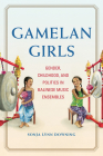 Gamelan Girls: Gender, Childhood, and Politics in Balinese Music Ensembles (New Perspectives on Gender in Music) By Sonja Lynn Downing Cover Image