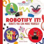 Robotify It! Robots You Can Make Yourself (Cool Makerspace Gadgets & Gizmos) Cover Image