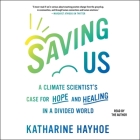 Saving Us: A Climate Scientist's Case for Hope and Healing in a Divided World By Katharine Hayhoe, Katharine Hayhoe (Read by) Cover Image
