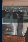 A History of the Amistad Captives: Being a Circumstantial Account of the Capture of the Spanish Schooner Amistad by the Africans on Board, Their Voyag Cover Image