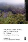 Architecture, Ritual and Cosmology in China: The Buildings of the Order of the Dong (Routledge Research in Architecture) By Xuemei Li Cover Image