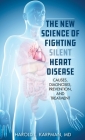 The New Science of Fighting Silent Heart Disease: Causes, Diagnoses, Prevention, and Treatments Cover Image