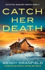 Catch Her Death: A jaw-dropping and absolutely gripping crime thriller By Wendy Dranfield Cover Image