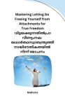 Mastering Letting Go Freeing Yourself from Attachments for True Freedom By Malhotra Cover Image