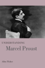 Understanding Marcel Proust (Understanding Modern European and Latin American Literature) By Allen Thiher Cover Image