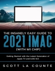 The Insanely Easy Guide to the 2021 iMac (with M1 Chip): Getting Started with the Latest Generation of iMac and Big Sur OS By Scott La Counte Cover Image