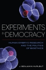 Experiments in Democracy: Human Embryo Research and the Politics of Bioethics  Cover Image