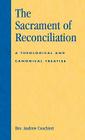 The Sacrament of Reconciliation: A Theological and Canonical Treatise By Andrew Cuschieri Cover Image