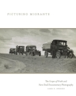 Picturing Migrants: The Grapes of Wrath and New Deal Documentary Photography Volume 18 By James R. Swensen Cover Image