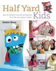 Half Yard# Kids: Sew 20 colourful toys and accessories from leftover pieces of fabric By Debbie Shore Cover Image