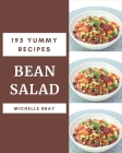 195 Yummy Bean Salad Recipes: Make Cooking at Home Easier with Yummy Bean Salad Cookbook! By Michelle Bray Cover Image