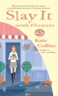 Slay it with Flowers: A Flower Shop Mystery By Kate Collins Cover Image