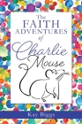 The Faith Adventures of Charlie Mouse By Kay Biggs Cover Image