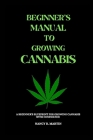 Beginner's manual to growing Cannabis: A beginner's blueprint for growing Cannabis with confidence Cover Image