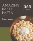 365 Amazing Baked Pasta Recipes: Best Baked Pasta Cookbook for Dummies By Jessica Capone Cover Image
