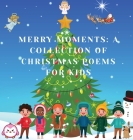 Merry Moments: A Collection of Christmas Poems for Kids Cover Image
