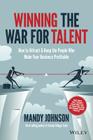 Winning the War for Talent: How to Attract and Keep the People Who Make Your Business Profitable By Mandy Johnson Cover Image