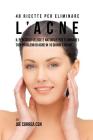 48 Ricette per eliminare l'acne: il percorso veloce e naturale per eliminare i tuoi problemi di acne in 10 giorni o meno! Cover Image