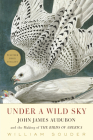 Under a Wild Sky: John James Audubon and the Making of the Birds of America By William Souder Cover Image
