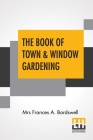 The Book Of Town & Window Gardening: Edited By Harry Roberts By Frances A. L. Bardswel, Harry Roberts (Editor) Cover Image