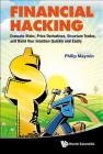 Financial Hacking: Evaluate Risks, Price Derivatives, Structure Trades, and Build Your Intuition Quickly and Easily By Philip Z. Maymin Cover Image