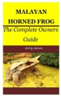 Malayan Horned Frog: The Complete Owners Guide By Jerry Aaron Cover Image