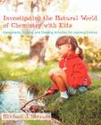 Investigating the Natural World of Chemistry with Kids: Experiments, Writing, and Drawing Activities for Learning Science By Michael J. Strauss Cover Image