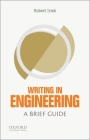 Writing in Engineering: A Brief Guide (Short Guides to Writing in the Disciplin) By Robert Irish Cover Image