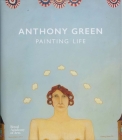 Anthony Green: Painting Life By Anthony Green (Artist), Martin Bailey (Editor) Cover Image