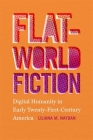 Flat-World Fiction: Digital Humanity in Early Twenty-First-Century America By Liliana M. Naydan Cover Image