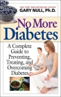 No More Diabetes: A Complete Guide to Preventing, Treating, and Overcoming Diabetes By Gary Null, Ph.D. Cover Image