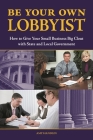 Be Your Own Lobbyist: How to Give Your Small Business Big Clout with State and Local Government By Amy Handlin Cover Image