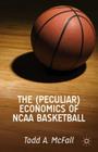 The (Peculiar) Economics of NCAA Basketball By T. McFall Cover Image