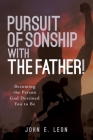 Pursuit of Sonship with the Father!: Becoming the Person God Destined You to Be By John E. Leon Cover Image