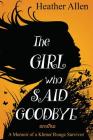 The Girl Who Said Goodbye: A Memoir of a Khmer Rouge Survivor By Heather Allen Cover Image