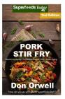 Pork Stir Fry: Over 55 Quick & Easy Gluten Free Low Cholesterol Whole Foods Recipes full of Antioxidants & Phytochemicals By Don Orwell Cover Image