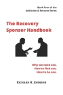 The Recovery Sponsor Handbook: Why we need one. How to find one. How to be one. By Richard H. Johnson Cover Image