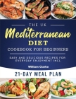 The UK Mediterranean Diet Cookbook for Beginners: Easy and Delicious Recipes for Everyday Enjoyment incl. 21-Day Meal Plan Cover Image