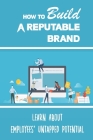 How To Build A Reputable Brand: Learn About Employees' Untapped Potential: Building Reputable Brand Cover Image