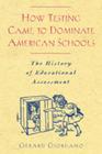 How Testing Came to Dominate American Schools: The History of Educational Assessment By Gerard Giordano Cover Image