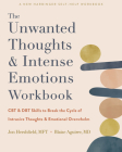 The Unwanted Thoughts and Intense Emotions Workbook: CBT and Dbt Skills to Break the Cycle of Intrusive Thoughts and Emotional Overwhelm By Jon Hershfield, Blaise Aguirre Cover Image