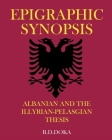 Epigraphic Synopsis: Albanian and the Illyrian-Pelasgian Thesis By B. D. Doka Cover Image