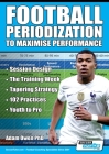 Football Periodization to Maximise Performance: Session Design - The Training Week - Tapering Strategy - 102 Practices - Youth to Pro By Adam Owen Ph. D. Cover Image