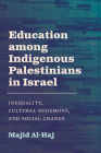 Education Among Indigenous Palestinians in Israel: Inequality, Cultural Hegemony, and Social Change By Majid Al-Haj Cover Image