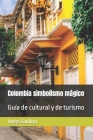 Colombia simbolismo mágico: Guía de cultural y de turismo By Jorge Gudino Cover Image