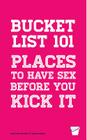 Bucket List 101: Places to Have Sex Before You Kick It Cover Image
