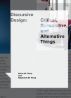 Discursive Design: Critical, Speculative, and Alternative Things (Design Thinking, Design Theory) By Bruce M. Tharp, Stephanie M. Tharp Cover Image