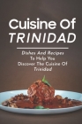 Cuisine Of Trinidad: Dishes And Recipes To Help You Discover The Cuisine Of Trinidad: Simple Trinidad Recipes Cover Image